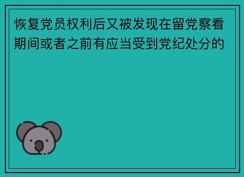 恢复党员权利后又被发现在留党察看期间或者之前有应当受到党纪处分的违纪行为的，如何追究党纪责任？