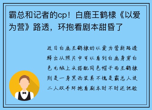 霸总和记者的cp！白鹿王鹤棣《以爱为营》路透，环抱看剧本甜昏了